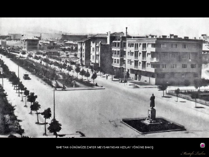 1940’TAN GÜNÜMÜZE ZAFER MEYDANI’NDAN KIZILAY YÖNÜNE BAKIŞ 