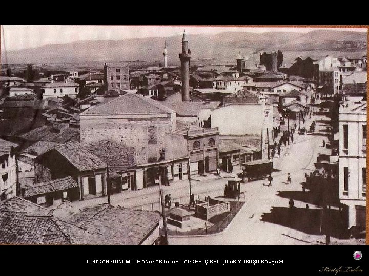 1930’DAN GÜNÜMÜZE ANAFARTALAR CADDESİ ÇIKRIKÇILAR YOKUŞU KAVŞAĞI 