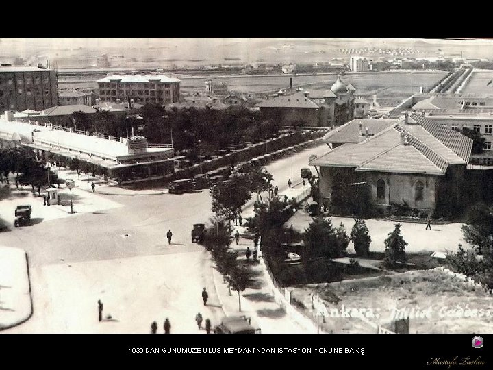 1930’DAN GÜNÜMÜZE ULUS MEYDANI’NDAN İSTASYON YÖNÜNE BAKIŞ 