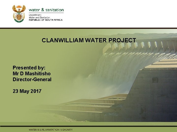 CLANWILLIAM WATER PROJECT PRESENTATION TITLE Presented by: Name Surname Presented by: Directorate Mr D