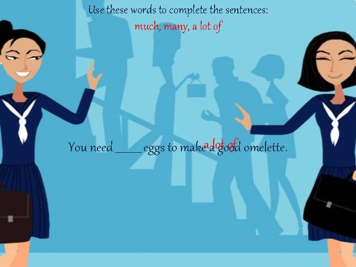 Use these words to complete the sentences: much, many, a lot of You need