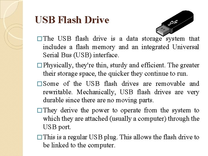 USB Flash Drive � The USB flash drive is a data storage system that
