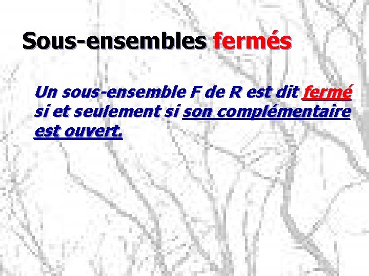 Sous-ensembles fermés Un sous-ensemble F de R est dit fermé si et seulement si