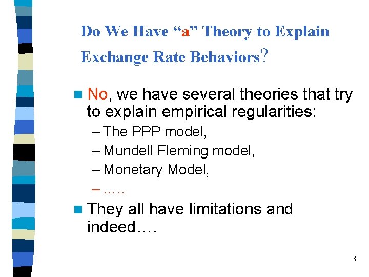 Do We Have “a” Theory to Explain Exchange Rate Behaviors? n No, we have
