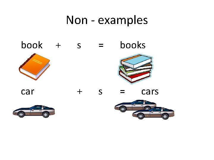 Non - examples book car + s = books + s = cars 