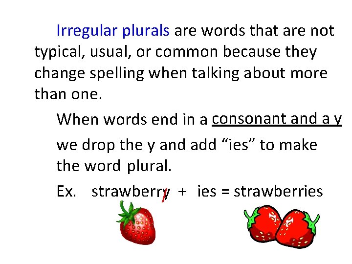 Irregular plurals are words that are not typical, usual, or common because they change