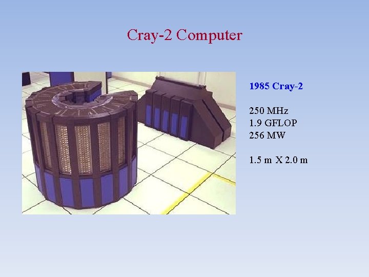 Cray-2 Computer 1985 Cray-2 250 MHz 1. 9 GFLOP 256 MW 1. 5 m