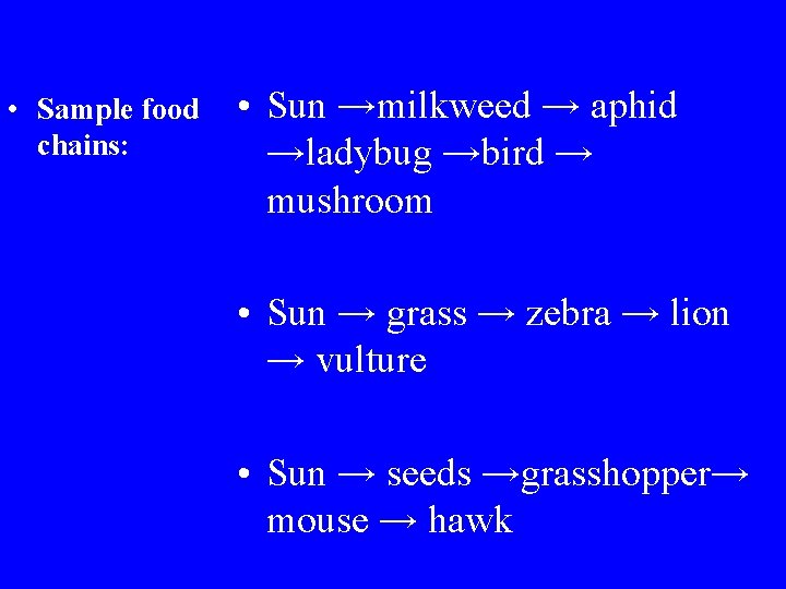  • Sample food chains: • Sun →milkweed → aphid →ladybug →bird → mushroom