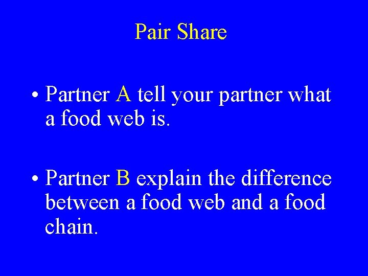 Pair Share • Partner A tell your partner what a food web is. •