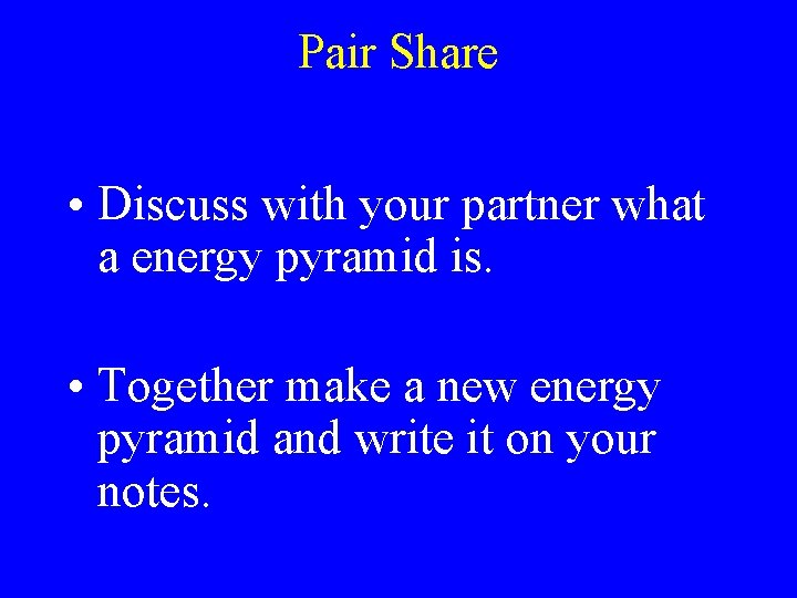 Pair Share • Discuss with your partner what a energy pyramid is. • Together