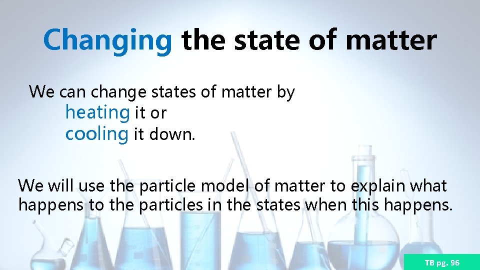 Changing the state of matter We can change states of matter by heating it