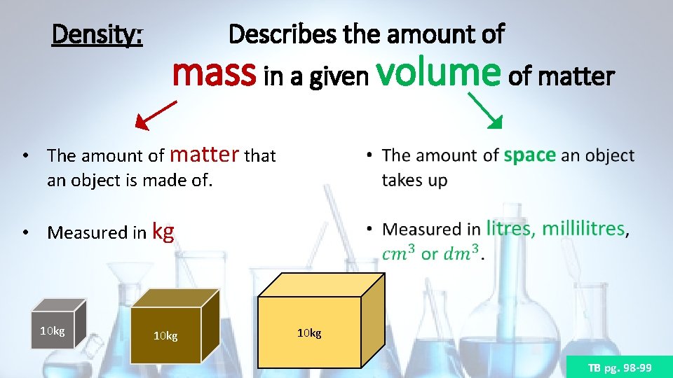 Density: Describes the amount of mass in a given volume of matter • The