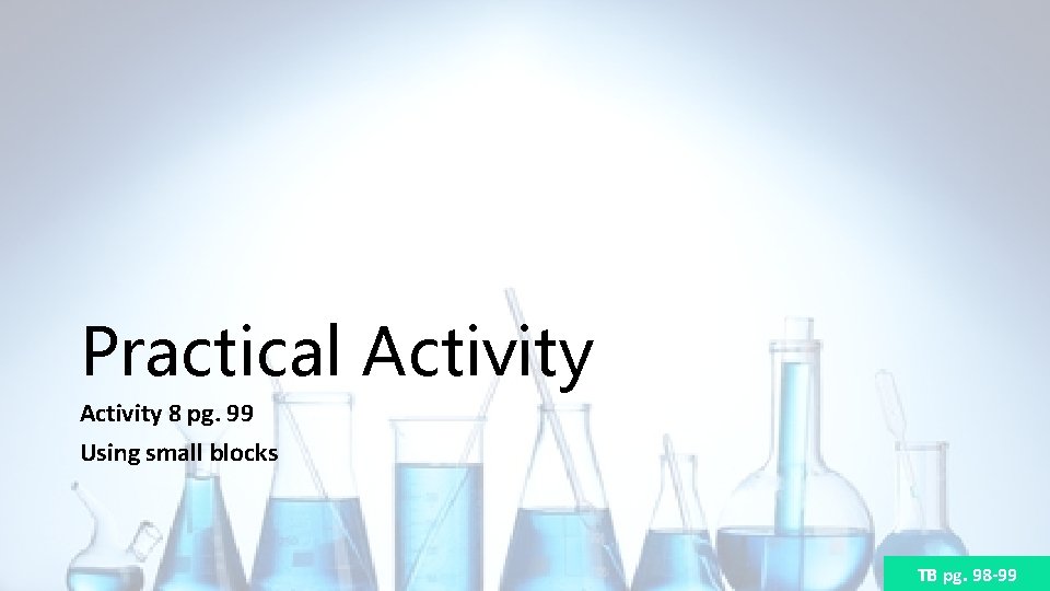 Practical Activity 8 pg. 99 Using small blocks TB pg. 98 -99 