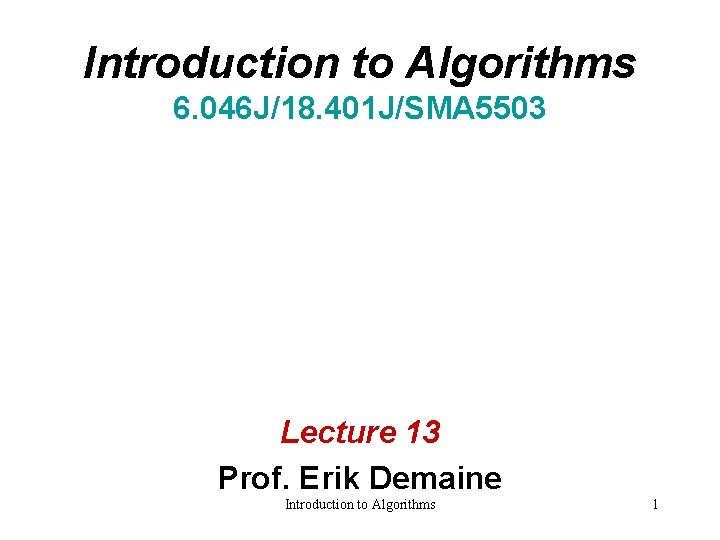 Introduction to Algorithms 6. 046 J/18. 401 J/SMA 5503 Lecture 13 Prof. Erik Demaine