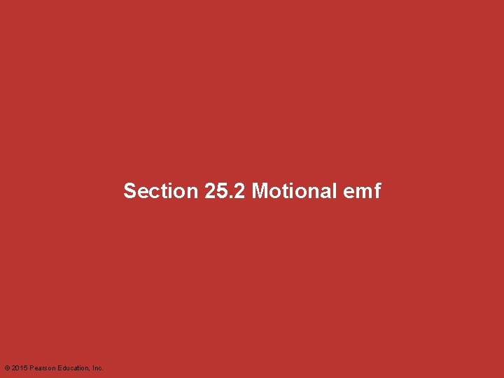 Section 25. 2 Motional emf © 2015 Pearson Education, Inc. Section 25. 2 Motional emf © 2015 Pearson Education, Inc.