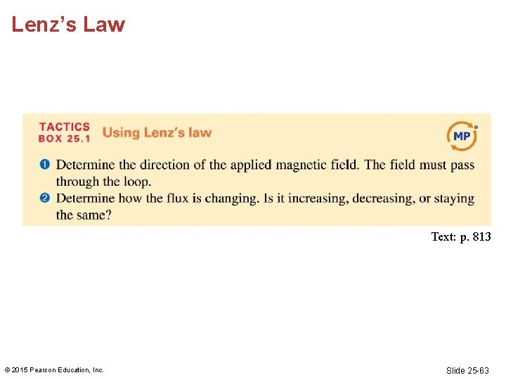 Lenz’s Law Text: p. 813 © 2015 Pearson Education, Inc. Slide 25 -63 Lenz’s Law Text: p. 813 © 2015 Pearson Education, Inc. Slide 25 -63