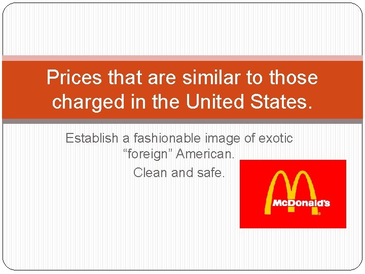 Prices that are similar to those charged in the United States. Establish a fashionable