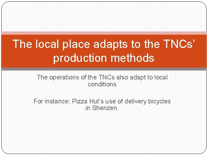 The local place adapts to the TNCs’ production methods The operations of the TNCs