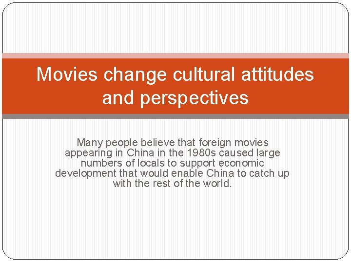 Movies change cultural attitudes and perspectives Many people believe that foreign movies appearing in