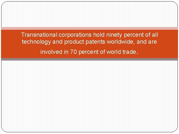 Transnational corporations hold ninety percent of all technology and product patents worldwide, and are