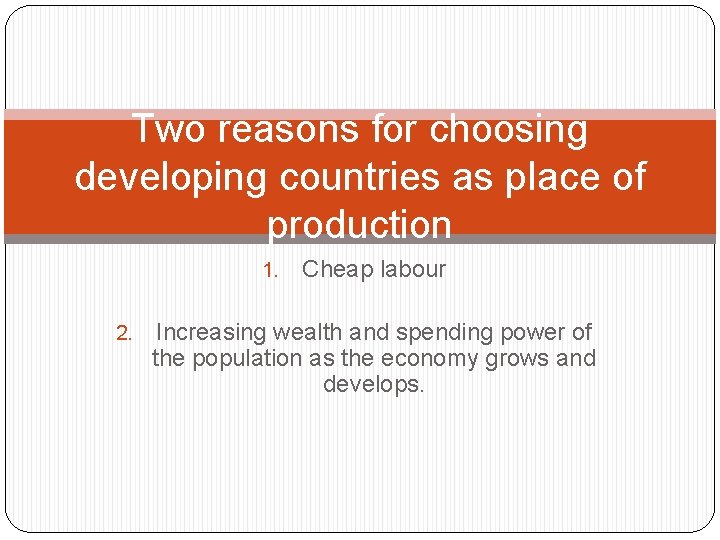 Two reasons for choosing developing countries as place of production 1. 2. Cheap labour