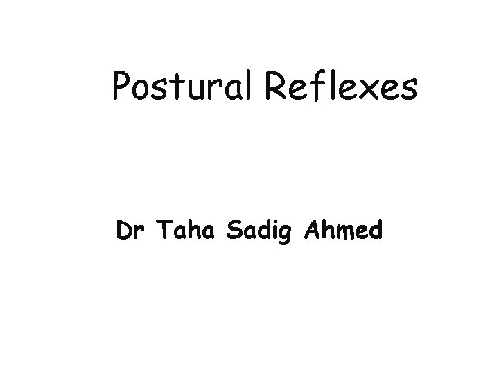 Postural Reflexes Dr Taha Sadig Ahmed 