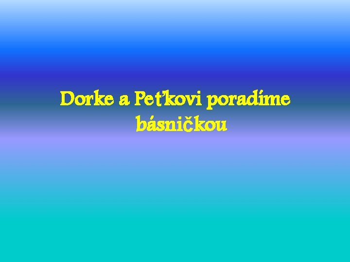 Dorke a Peťkovi poradíme básničkou 