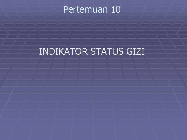 Pertemuan 10 INDIKATOR STATUS GIZI 