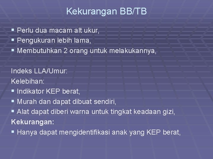 Kekurangan BB/TB § Perlu dua macam alt ukur, § Pengukuran lebih lama, § Membutuhkan