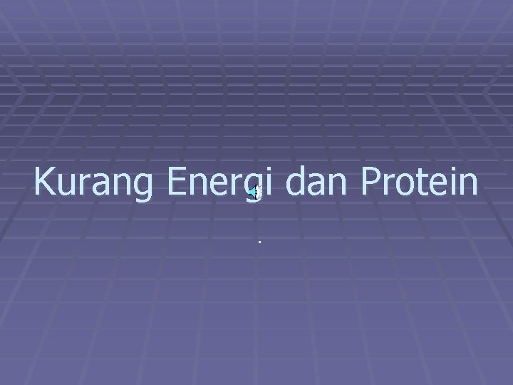 Kurang Energi dan Protein. 