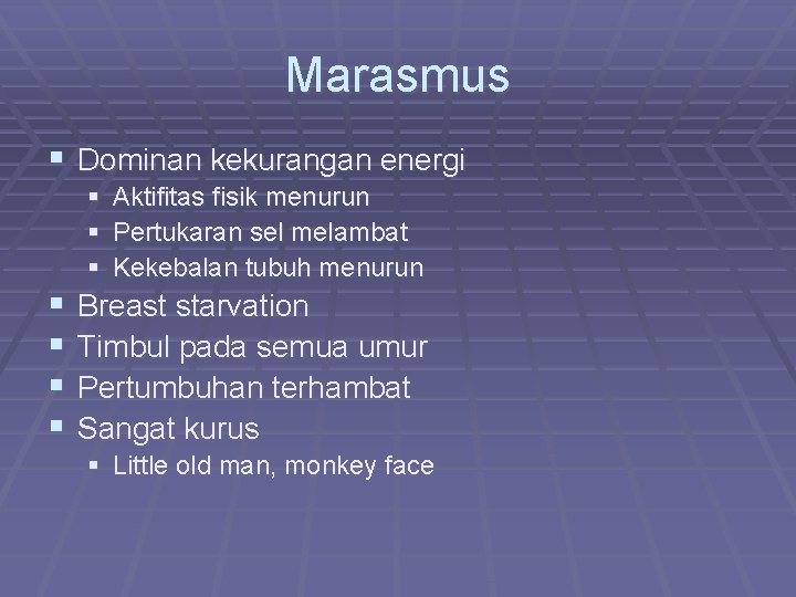 Marasmus § Dominan kekurangan energi § Aktifitas fisik menurun § Pertukaran sel melambat §