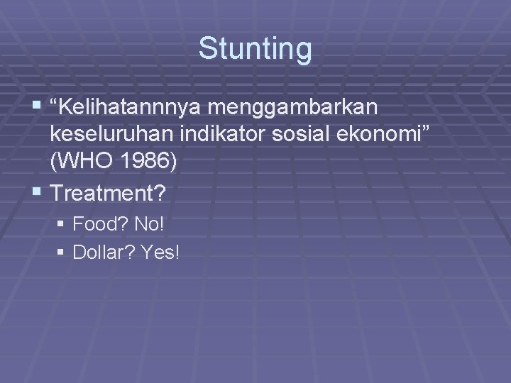 Stunting § “Kelihatannnya menggambarkan keseluruhan indikator sosial ekonomi” (WHO 1986) § Treatment? § Food?