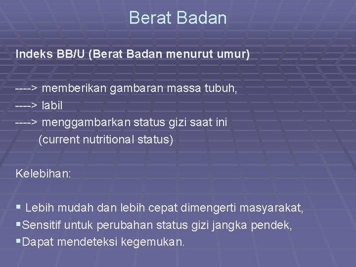 Berat Badan Indeks BB/U (Berat Badan menurut umur) ----> memberikan gambaran massa tubuh, ---->