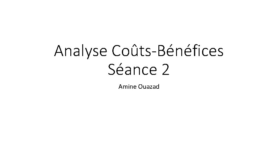 Analyse Coûts-Bénéfices Séance 2 Amine Ouazad 