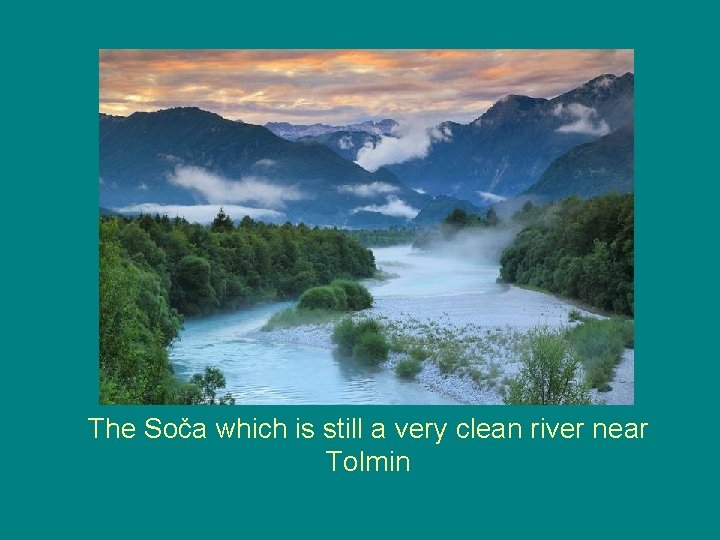 The Soča which is still a very clean river near Tolmin 
