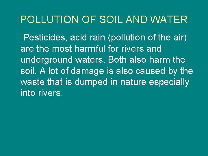 POLLUTION OF SOIL AND WATER Pesticides, acid rain (pollution of the air) are the