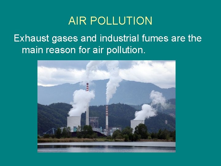 AIR POLLUTION Exhaust gases and industrial fumes are the main reason for air pollution.