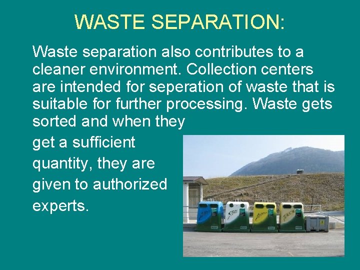 WASTE SEPARATION: Waste separation also contributes to a cleaner environment. Collection centers are intended