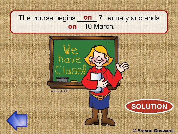 on 7 January and ends The course begins _____ on 10 March. SOLUTION ©