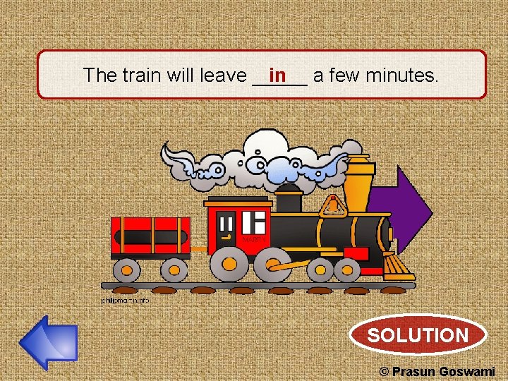 in a few minutes. The train will leave _____ SOLUTION © Prasun Goswami 