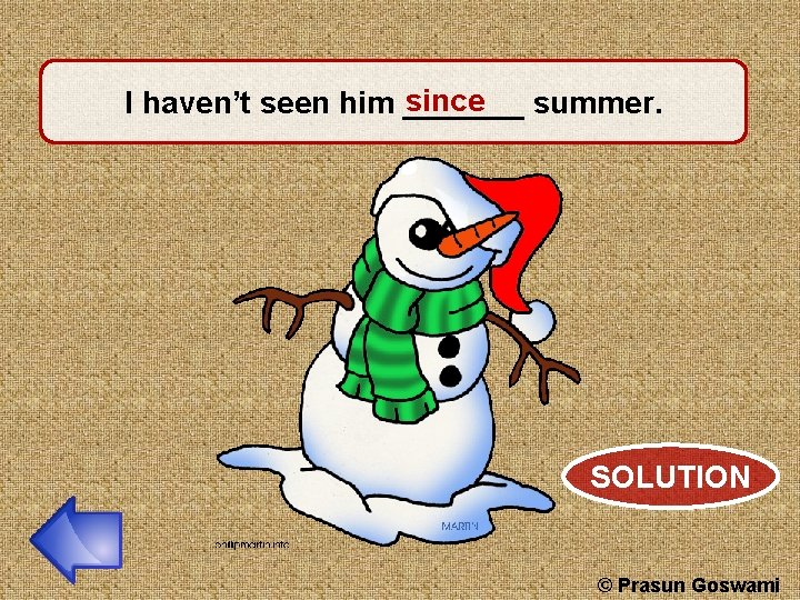 since I haven’t seen him _______ summer. SOLUTION © Prasun Goswami 