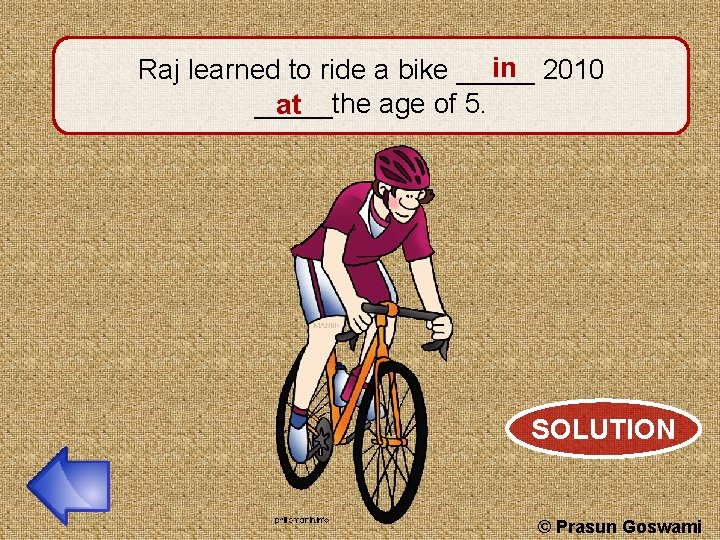 in 2010 Raj learned to ride a bike _____the age of 5. at SOLUTION