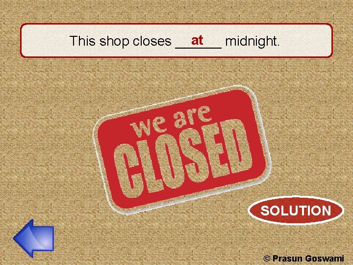 at This shop closes ______ midnight. SOLUTION © Prasun Goswami 