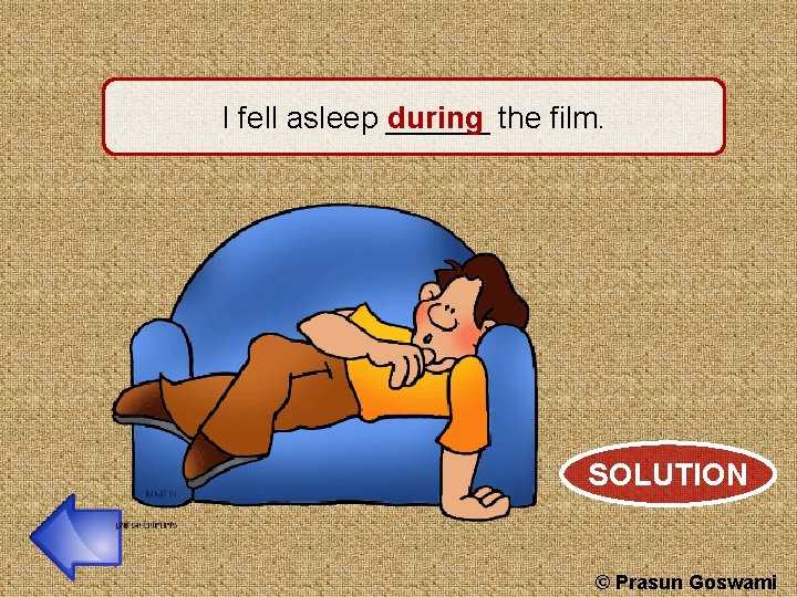 during the film. I fell asleep ______ SOLUTION © Prasun Goswami 