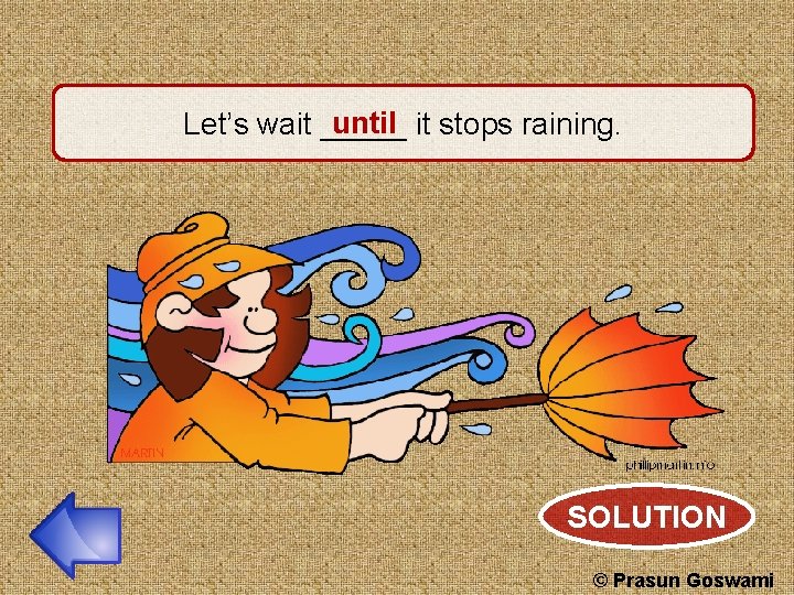 until it stops raining. Let’s wait _____ SOLUTION © Prasun Goswami 