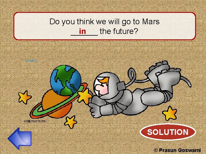 Do you think we will go to Mars ______ the future? in SOLUTION ©