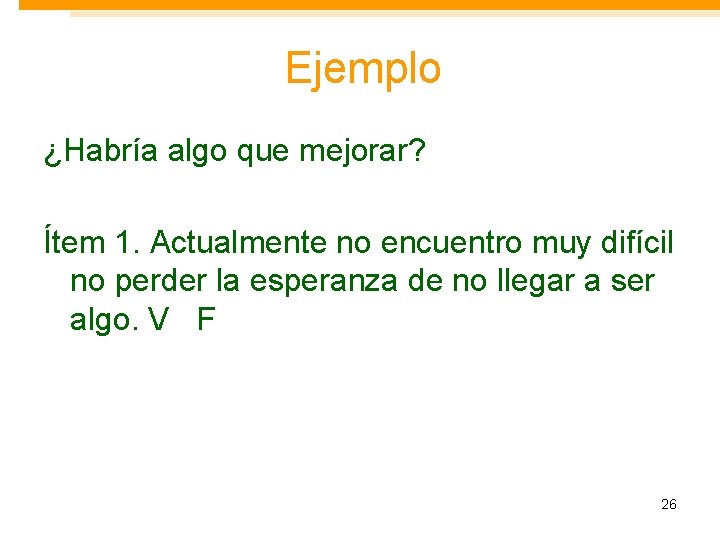 Ejemplo ¿Habría algo que mejorar? Ítem 1. Actualmente no encuentro muy difícil no perder