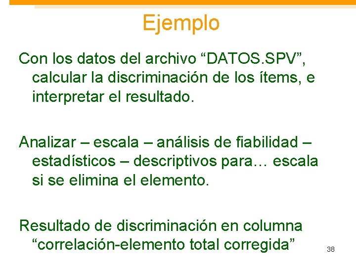 Ejemplo Con los datos del archivo “DATOS. SPV”, calcular la discriminación de los ítems,