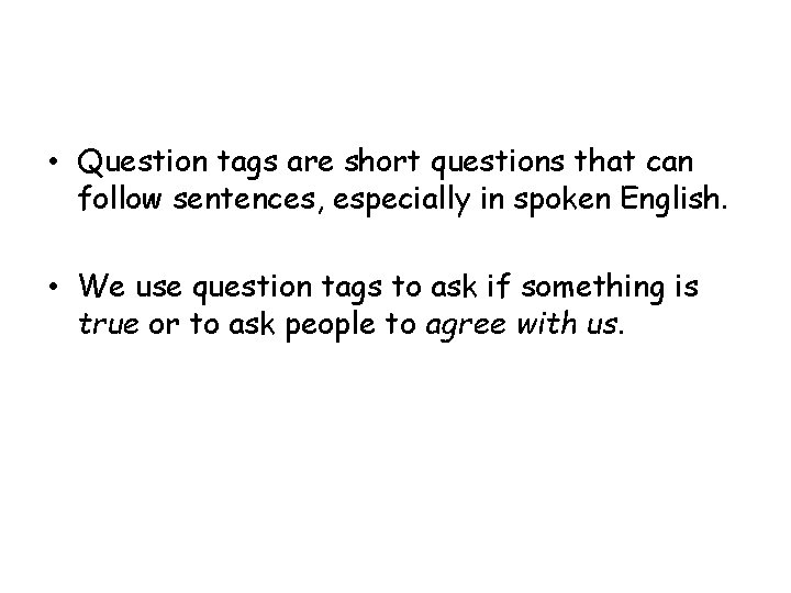  • Question tags are short questions that can follow sentences, especially in spoken