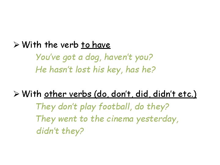 Ø With the verb to have You’ve got a dog, haven’t you? He hasn’t